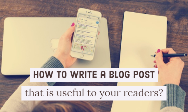 How to write a blog post that is useful to your readers?