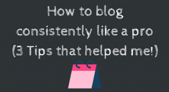 How to blog consistently: 3 Tips that helped me!