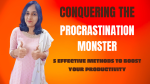 Conquering the Procrastination Monster: 5 Effective Methods to Boost Your Productivity