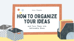 How to Organize Your Ideas and Put Them to Work