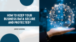 How To Keep Your Business Data Secure And Protected