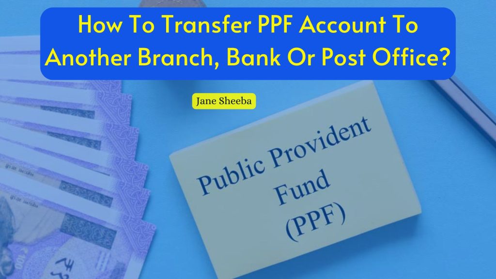 Procedure to transfer your PPF account to another branch, bank or post office without losing benefits